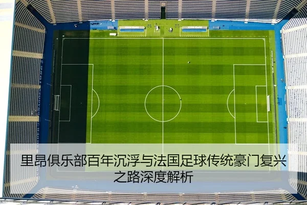 li-ang-ju-le-bu-bai-nian-chen-fu-yu-fa-guo-zu-qiu-chuan-tong-hao-men-fu-xing-zhi-lu-shen-du-jie-xi-2-600.jpg