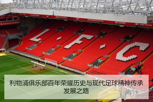 利物浦俱乐部百年荣耀历史与现代足球精神传承发展之路