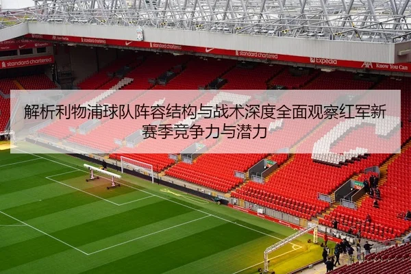 解析利物浦球队阵容结构与战术深度全面观察红军新赛季竞争力与潜力